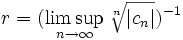 r=(\limsup_{n\to\infty}\sqrt[n]{|c_n|})^{-1}