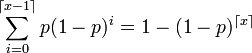 \sum_{i=0}^{\lceil x-1 \rceil}p (1-p)^{i}
 = 1 - (1-p)^{\lceil x \rceil}