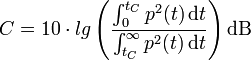 
C = 10 \cdot lg \left(\frac{\int_{0}^{t_C} p^2 (t)\,\mathrm dt}{ \int_{t_C}^{\infty} p^2 (t)\,\mathrm dt}\right) \mathrm{dB}
