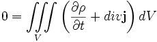  0 = \iiint\limits_V \left( \frac{\partial \rho} {\partial t} + {div} \mathbf{j} \right)dV