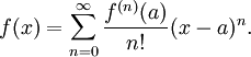 f(x) = \sum_{n=0}^\infty \frac{f^{(n)}(a)}{n!} (x-a)^n.