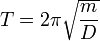  T = 2\pi \sqrt{\frac{m}{D}}