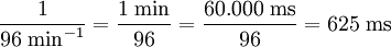 
\frac{1}{96 \;\mathrm{min}^{-1}} = \frac{1 \;\mathrm{min}}{96} = \frac{60.000 \;\mathrm{ms}}{96} = 625 \;\mathrm{ms} \,
