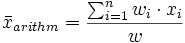\bar{x}_{arithm}=\frac{\sum_{i=1}^n w_i \cdot x_i }{w}
