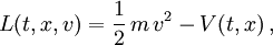 L(t,x,v)= \frac{1}{2}\,m\,v^2 - V(t,x)\,,