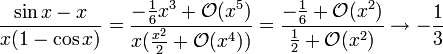  \frac{\sin x -x}{x(1-\cos x)} = \frac{-\frac{1}{6}x^3 + \mathcal{O}(x^5)}{x(\frac{x^2}{2}+\mathcal{O}(x^4))} = \frac{-\frac{1}{6}+\mathcal{O}(x^2)}{\frac{1}{2}+\mathcal{O}(x^2)} \rightarrow -\frac{1}{3}
