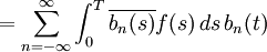 = \sum_{n=-\infty}^\infty \int_0^T \overline{b_n(s)}f(s)\,ds\,b_n(t)