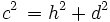 c^2 \,= h^2 + d^2