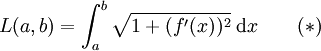 L (a,b)=\int_{a}^{b} \sqrt{1+(f'(x))^2}\; \mathrm{d}x \qquad (*)