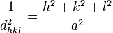  \frac{1}{d_{hkl}^2} = \frac{h^2 + k^2 +l^2}{a^2}