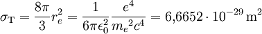  \sigma_\mathrm{T} = \frac{8 \pi}{3} r_e^2 = \frac{1}{6 \pi \epsilon_0^2} \frac{e^4}{{m_e}^2 c^4}= 6{,}6652 \cdot 10^{-29}\,\mathrm{m}^2 