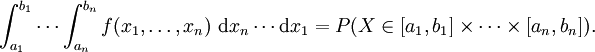 \int_{a_1}^{b_1} \cdots \int_{a_n}^{b_n} f(x_1, \ldots, x_n)\ \mathrm{d}x_n \cdots \mathrm{d}x_1   = P(X \in [a_1,b_1] \times \cdots \times [a_n,b_n]).