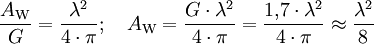 \frac{A_\mathrm{W}}{G} = \frac{\lambda^2}{4 \cdot \pi}; \quad A_\mathrm{W} = \frac{G \cdot \lambda^2}{4 \cdot \pi} = \frac{1{,}7 \cdot \lambda^2}{4 \cdot \pi} \approx \frac{\lambda^2}{8}