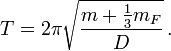  T = 2\pi \sqrt{ \frac{m + \frac{1}{3}m_F}{D}} \, .