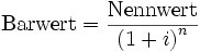 
\mathrm{Barwert} = \frac{\mathrm{Nennwert}}{{(1+i)}^n}
