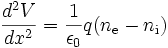 \frac{d^2V}{dx^2} = \frac{1}{\epsilon_0 } q (n_\mathrm{e}-n_\mathrm{i}) 
