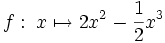 f: \; x \mapsto 2x^2 - \frac{1}{2} x^3