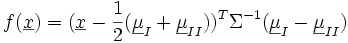 f(\underline x)=( \underline x - \frac{1}{2} ( \underline \mu_I + \underline \mu_{II} ))^T \Sigma^{-1}( \underline \mu_I - \underline \mu_{II})