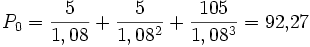 P_0 = \frac{5}{1,08} + \frac{5}{1,08^2} + \frac{105}{1,08^3} = 92{,}27