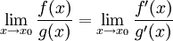 \lim_{x \to x_0} \frac{f(x)}{g(x)} = \lim_{x \to x_0} \frac{f'(x)}{g'(x)}