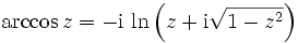 \arccos z = -\mathrm{i}\,\ln\left(z+\mathrm i\sqrt{1-z^2}\right)