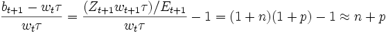 \frac{b_{t+1} - w_t \tau}{w_t \tau}=\frac{(Z_{t+1}w_{t+1}\tau)/E_{t+1}}{w_t\tau}-1=(1+n)(1+p)-1\approx n+p