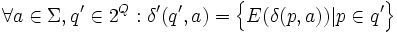 \forall a \in \Sigma, q' \in 2^Q: \delta'(q', a) = \Big\{E \big(\delta(p, a)\big) | p \in q' \Big\}