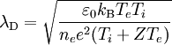  \lambda_{\rm D} = \sqrt{\frac{\varepsilon_0 k_{\rm B} T_e T_i}{n_e e^2 (T_i + Z T_e)}} 