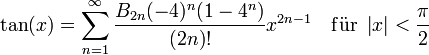  \tan(x) = \sum_{n=1}^\infty \frac{B_{2n}(-4)^n(1-4^n)}{(2n)!}x^{2n-1}
\quad\mathrm{ f\ddot ur }\ \left| x \right| &amp;amp;lt; \frac{\pi}{2}