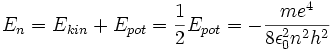 E_n = E_{kin}+E_{pot} = {1 \over 2}E_{pot} = -{ m e^4 \over 8 \epsilon_0^2 n^2 h^2 }