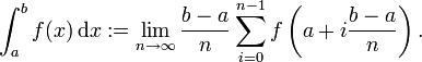 \int_{a}^{b} f(x)\, \mathrm{d}x :=  \lim_{n \to \infty} \frac{b-a}{n} \sum_{i=0}^{n-1} f\left(a+i \frac{b-a}{n}\right).