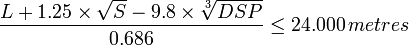 
\frac{L + 1.25 \times \sqrt{S} - 9.8 \times \sqrt[3]{DSP}}{0.686} \leq 24.000 \, metres
