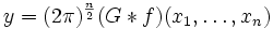 y=(2\pi)^{\frac{n}{2}}(G*f)(x_1,\ldots,x_n)