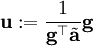 {\mathbf u}:=\frac{1}{{\mathbf g}^\top\tilde{\mathbf a}}\mathbf g