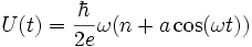 U(t) = \frac{\hbar}{2 e} \omega ( n + a \cos( \omega t) )