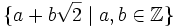 \{a+b\sqrt 2\mid a,b\in\mathbb Z\}