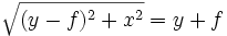 \sqrt{(y-f)^2+x^2}=y+f
