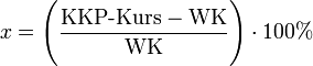 
x = \Biggl(
\frac
{\text{KKP-Kurs} - \text{WK} }
{\text{WK} } \Biggr) \cdot 100 %
