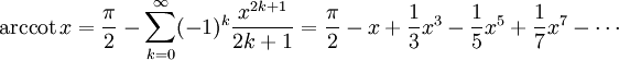 
\arccot x= \frac{\pi}{2} - \sum_{k=0}^{\infty} (-1)^k\frac{x^{2k+1}}{2k+1}= \frac{\pi}{2}- x + \frac13 x^3 - \frac15 x^5 + \frac17 x^7- \cdots
