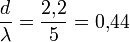 \frac{d}{\lambda} = \frac{2{,}2}{5} = 0{,}44