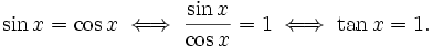 \sin x=\cos x\iff\frac{\sin x}{\cos x} = 1 \iff \tan x = 1.