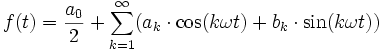 \displaystyle 
  f(t)=\frac{a_0}{2} + \sum_{k=1}^\infty (a_k \cdot \cos(k \omega t) + b_k \cdot \sin(k \omega t))
