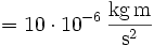\mathrm{{} = 10\cdot 10^{-6}\,\frac{kg\, m}{s^2}}