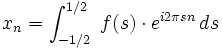 x_n=\int_{-1/2}^{1/2}\;f(s)\cdot e^{i2\pi sn}\,ds