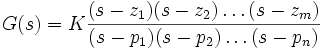 
G(s) = K\frac{{(s - z_1 )(s - z_2 ) \ldots (s - z_m )}}{{(s - p_1 )(s - p_2 ) \ldots (s - p_n )}}

