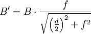  B' = B\cdot {\frac {f}{\sqrt{{\left(\frac {d}{2} \right)}^2 + f^2}}}