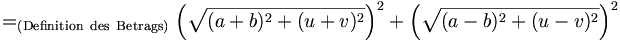 
=_{\mathrm{(Definition\ des\ Betrags)}} \left(\sqrt{(a+b)^2+(u+v)^2}\right)^2+\left(\sqrt{(a-b)^2+(u-v)^2}\right)^2
