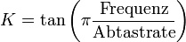 
K = \tan \left(\pi \frac{\mathrm{Frequenz}}{\mathrm{Abtastrate}}\right)
