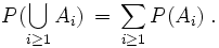  P(\bigcup_{i\ge1} A_i) \, = \, \sum_{i\ge1} P(A_i) \;.