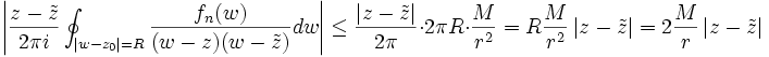 \left| \frac{z-\tilde{z}}{2\pi i} \oint_{\left|w-z_0 \right| = R} \frac{f_n(w)}{(w-z)(w-\tilde{z})} dw  \right| \le \frac{\left| z- \tilde{z} \right|}{2 \pi } \cdot 2\pi R \cdot \frac{M}{r^2} = R \frac{M}{r^2} \left| z - \tilde{z} \right| = 2 \frac{M}{r} \left| z - \tilde{z} \right|